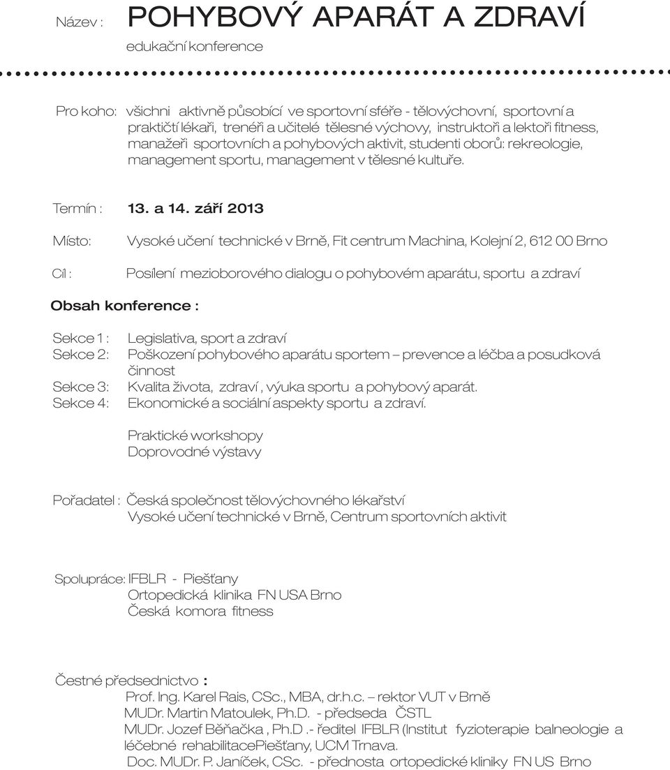září 2013 Místo: Cíl : Vysoké učení technické v Brně, Fit centrum Machina, Kolejní 2, 612 00 Brno Posílení mezioborového dialogu o pohybovém aparátu, sportu a zdraví Obsah konference : Sekce 1 :