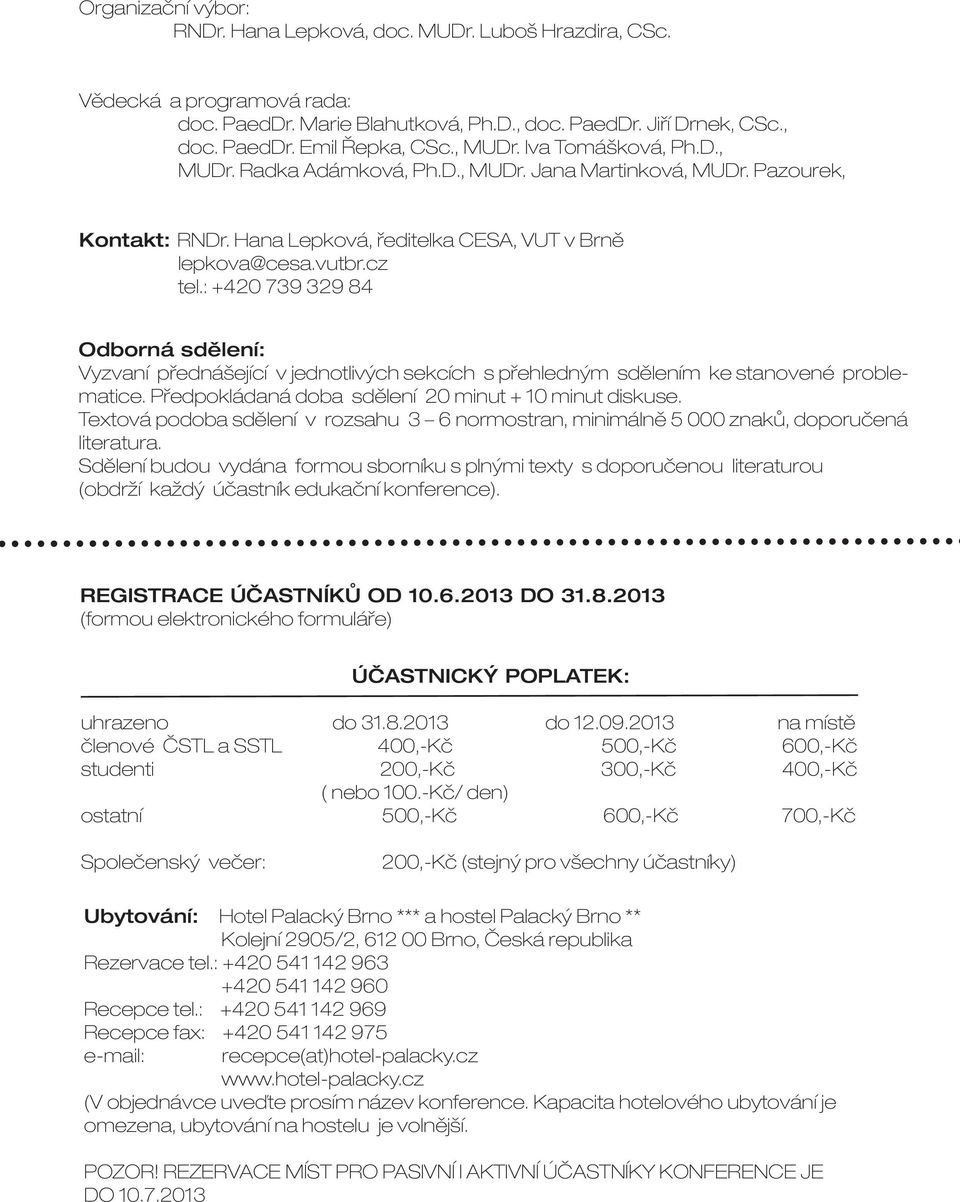 : +420 739 329 84 Odborná sdělení: Vyzvaní přednášející v jednotlivých sekcích s přehledným sdělením ke stanovené problematice. Předpokládaná doba sdělení 20 minut + 10 minut diskuse.
