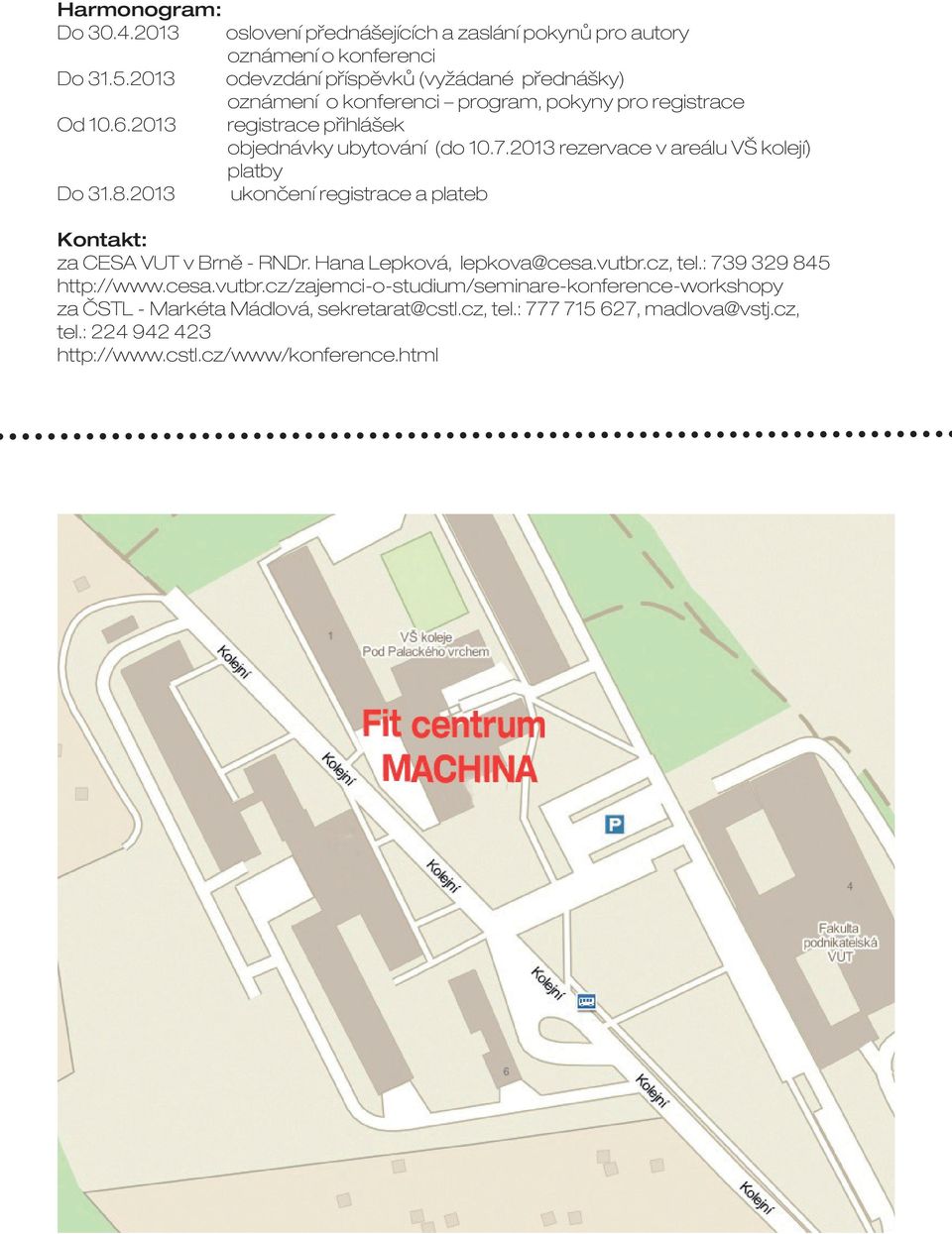 2013 rezervace v areálu VŠ kolejí) platby Do 31.8.2013 ukončení registrace a plateb Kontakt: za CESA VUT v Brně - RNDr. Hana Lepková, lepkova@cesa.vutbr.cz, tel.
