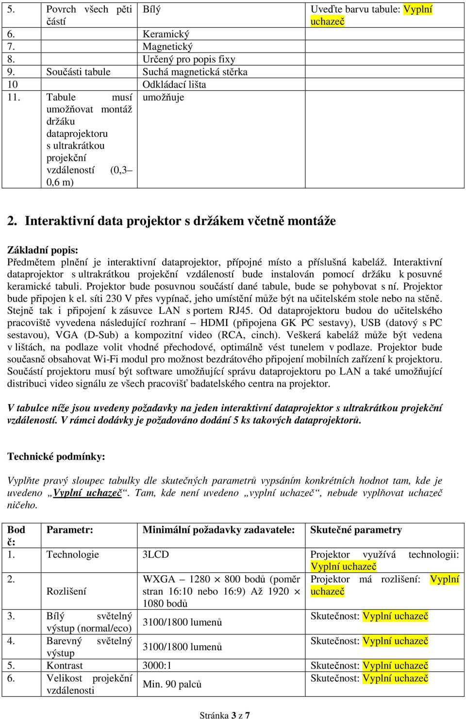 Interaktivní data projektor s držákem včetně montáže Předmětem plnění je interaktivní dataprojektor, přípojné místo a příslušná kabeláž.