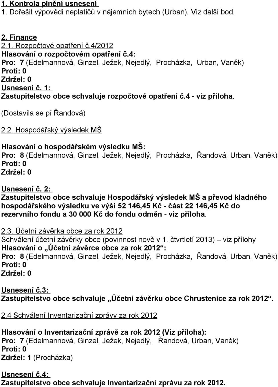 2. Hospodářský výsledek MŠ Hlasování o hospodářském výsledku MŠ: Usnesení č.