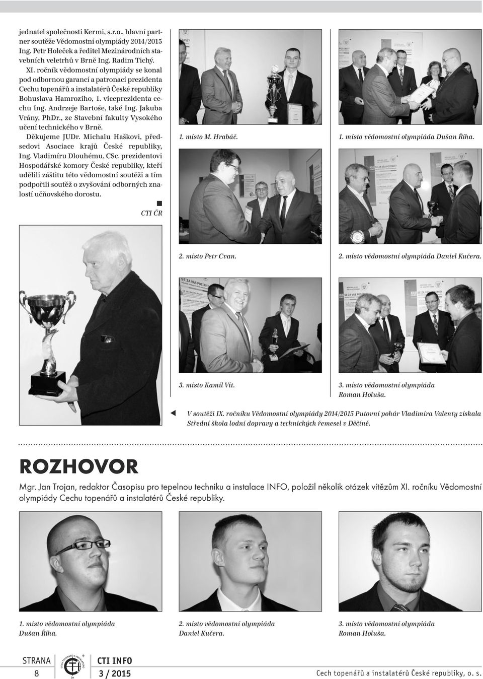 Andrzeje Bartośe, také Ing. Jakuba Vrány, PhDr., ze Stavební fakulty Vysokého učení technického v Brně. Děkujeme JUDr. Michalu Haškovi, předsedovi Asociace krajů České republiky, Ing.