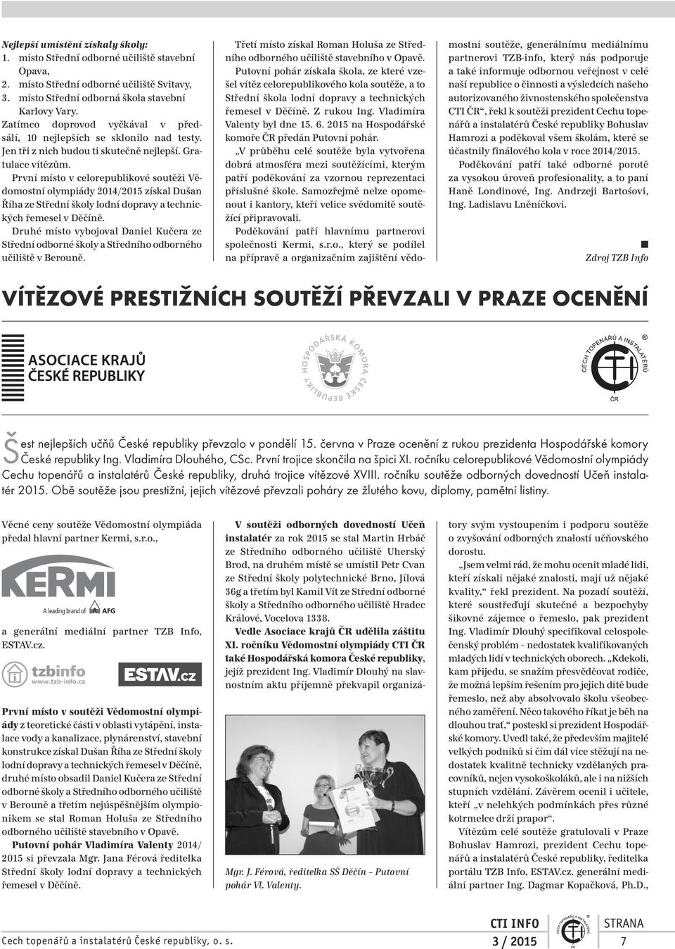 První místo v celorepublikové soutěži Vědomostní olympiády 2014/2015 získal Dušan Říha ze Střední školy lodní dopravy a technických řemesel v Děčíně.