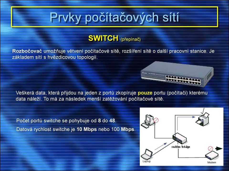 Veškerá data, která přijdou na jeden z portů zkopíruje pouze portu (počítači) kterému data náleží.