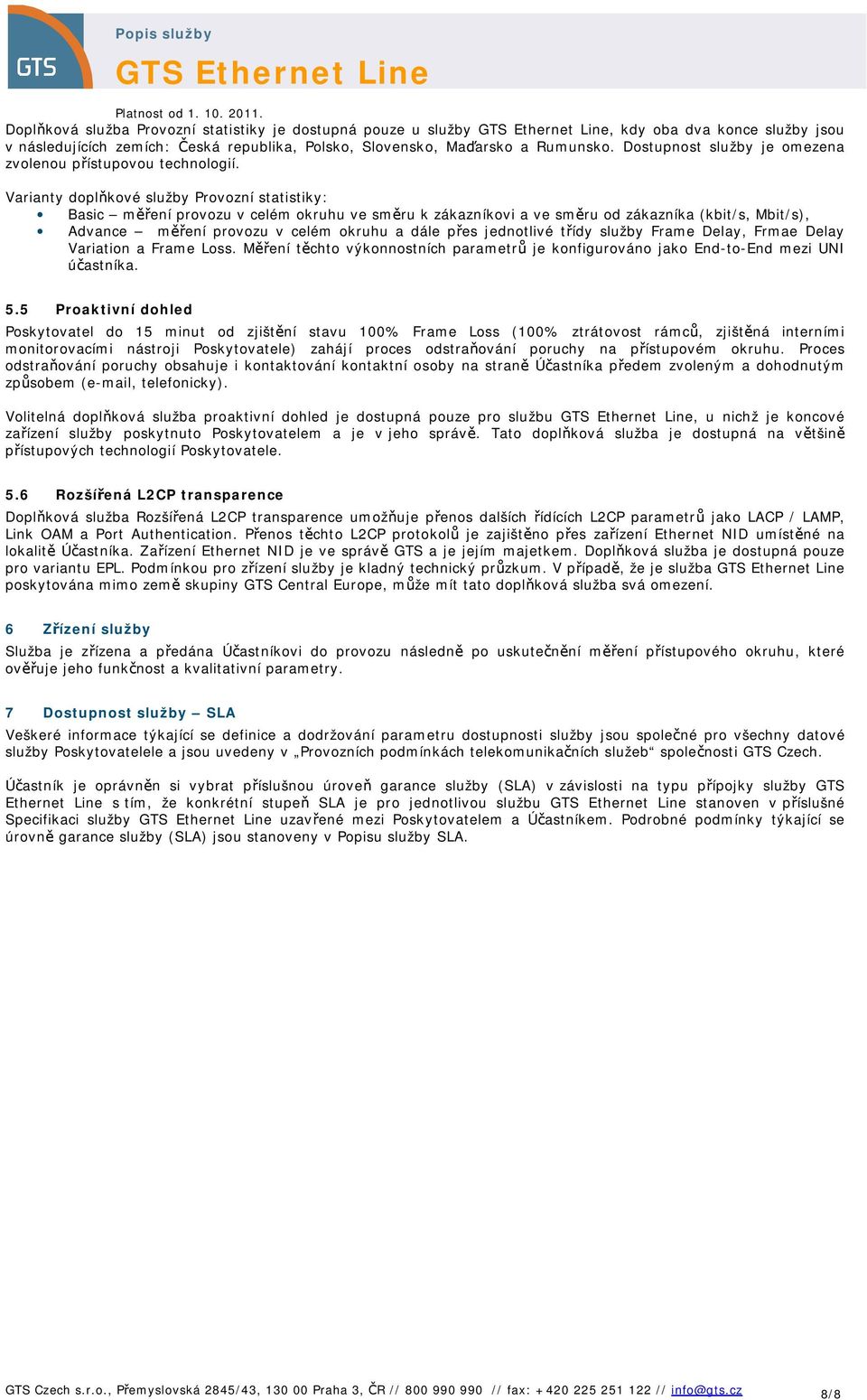 Varianty doplňkové služby Provozní statistiky: Basic měření provozu v celém okruhu ve směru k zákazníkovi a ve směru od zákazníka (kbit/s, Mbit/s), Advance měření provozu v celém okruhu a dále přes