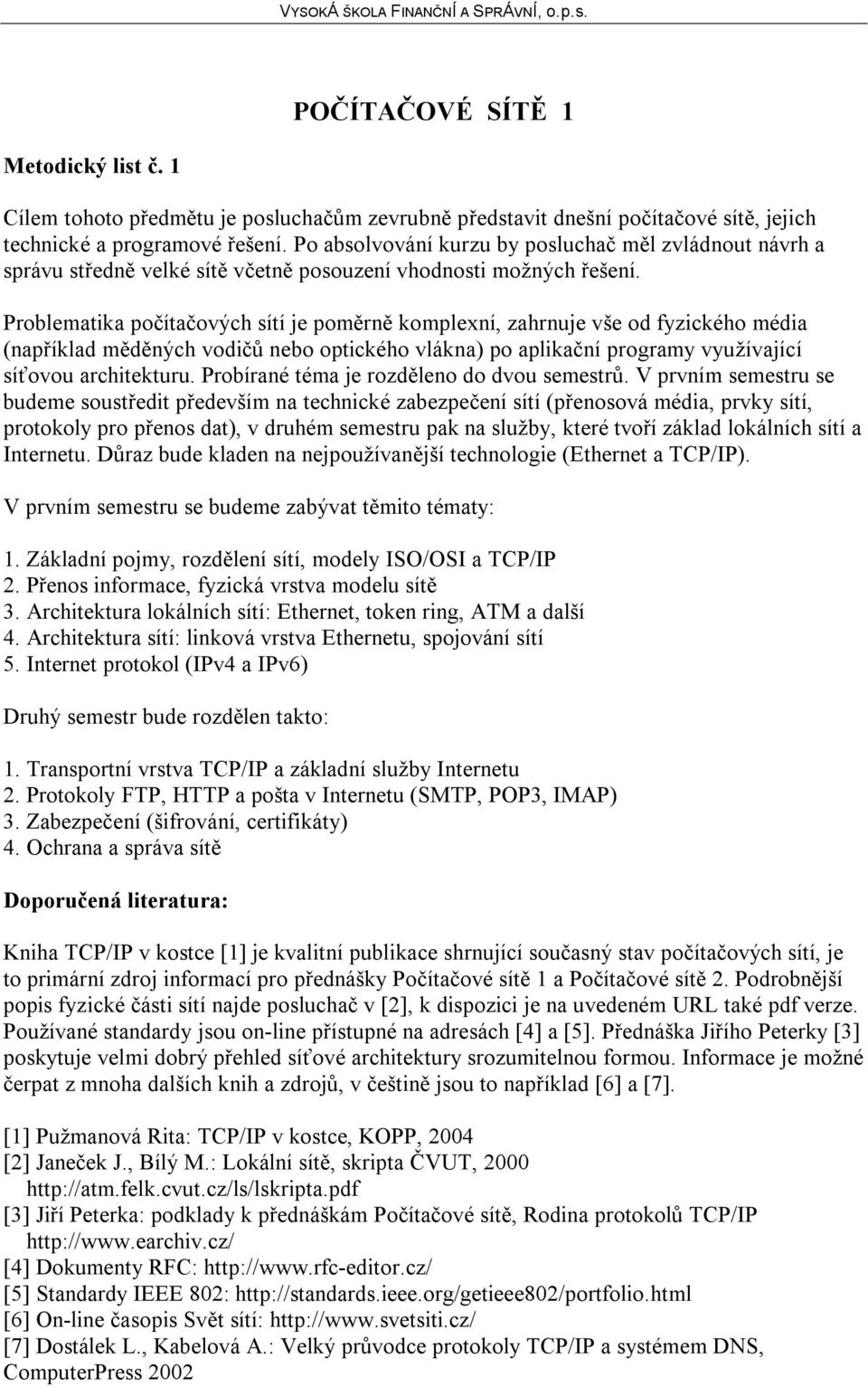 Problematika počítačových sítí je poměrně komplexní, zahrnuje vše od fyzického média (například měděných vodičů nebo optického vlákna) po aplikační programy využívající síťovou architekturu.