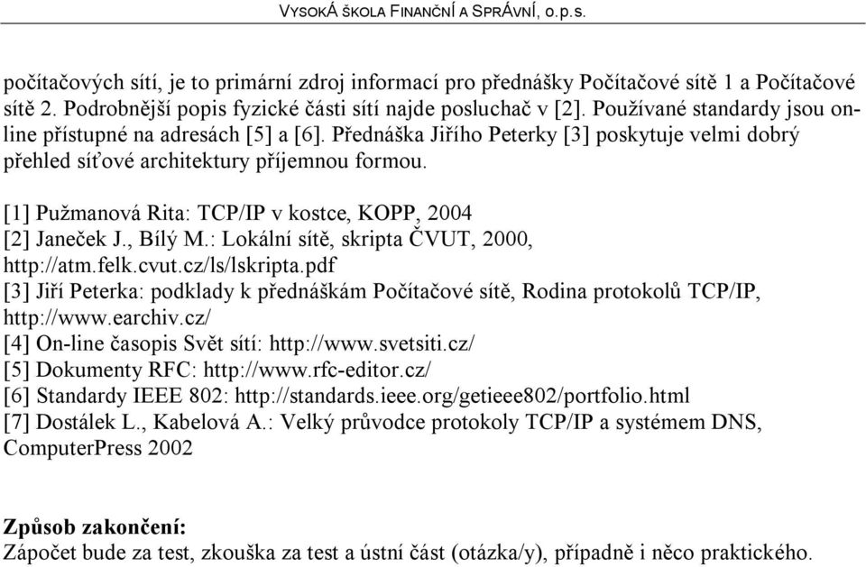[1] Pužmanová Rita: TCP/IP v kostce, KOPP, 2004 [2] Janeček J., Bílý M.: Lokální sítě, skripta ČVUT, 2000, http://atm.felk.cvut.cz/ls/lskripta.