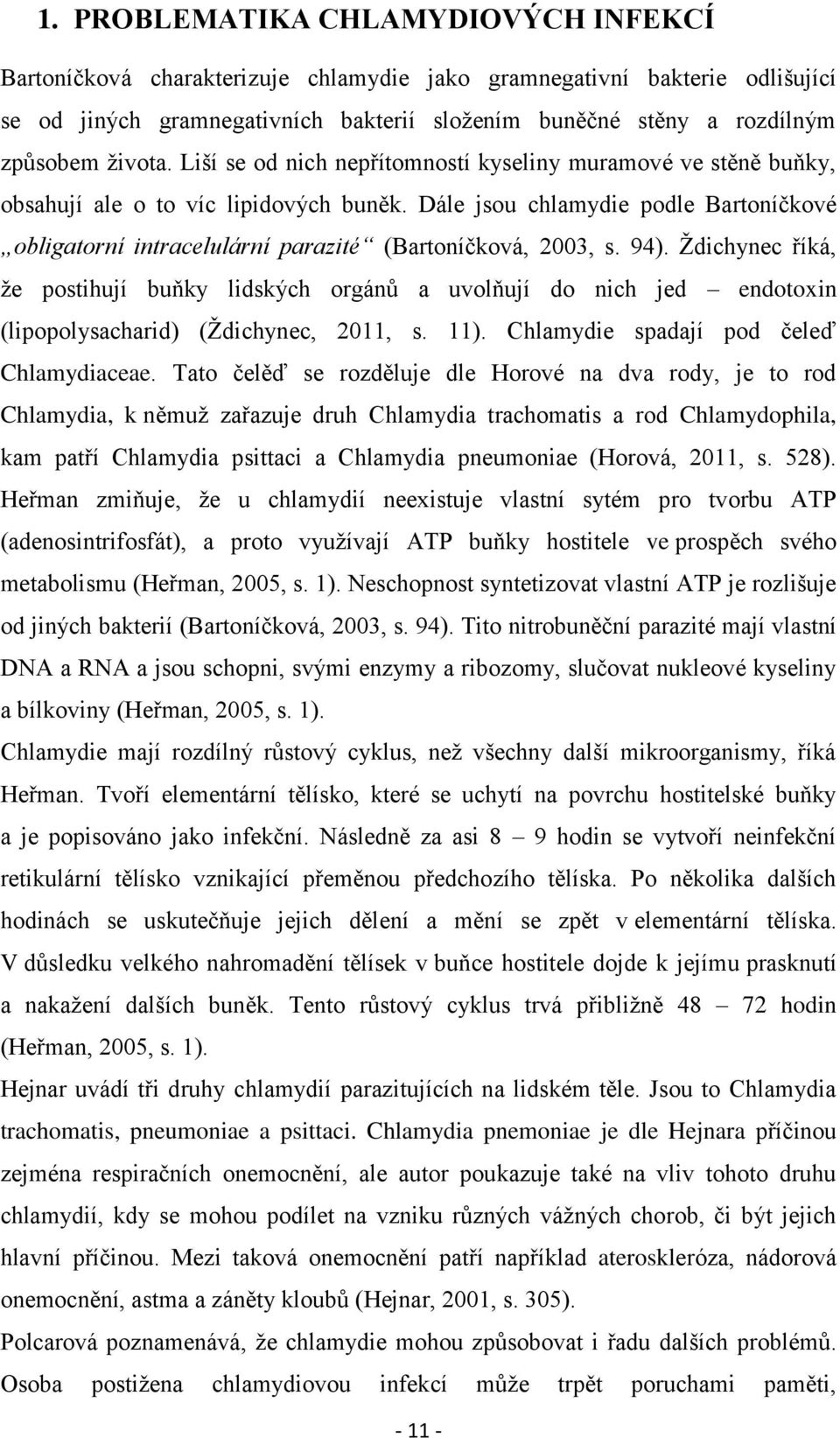 Dále jsou chlamydie podle Bartoníčkové obligatorní intracelulární parazité (Bartoníčková, 2003, s. 94).