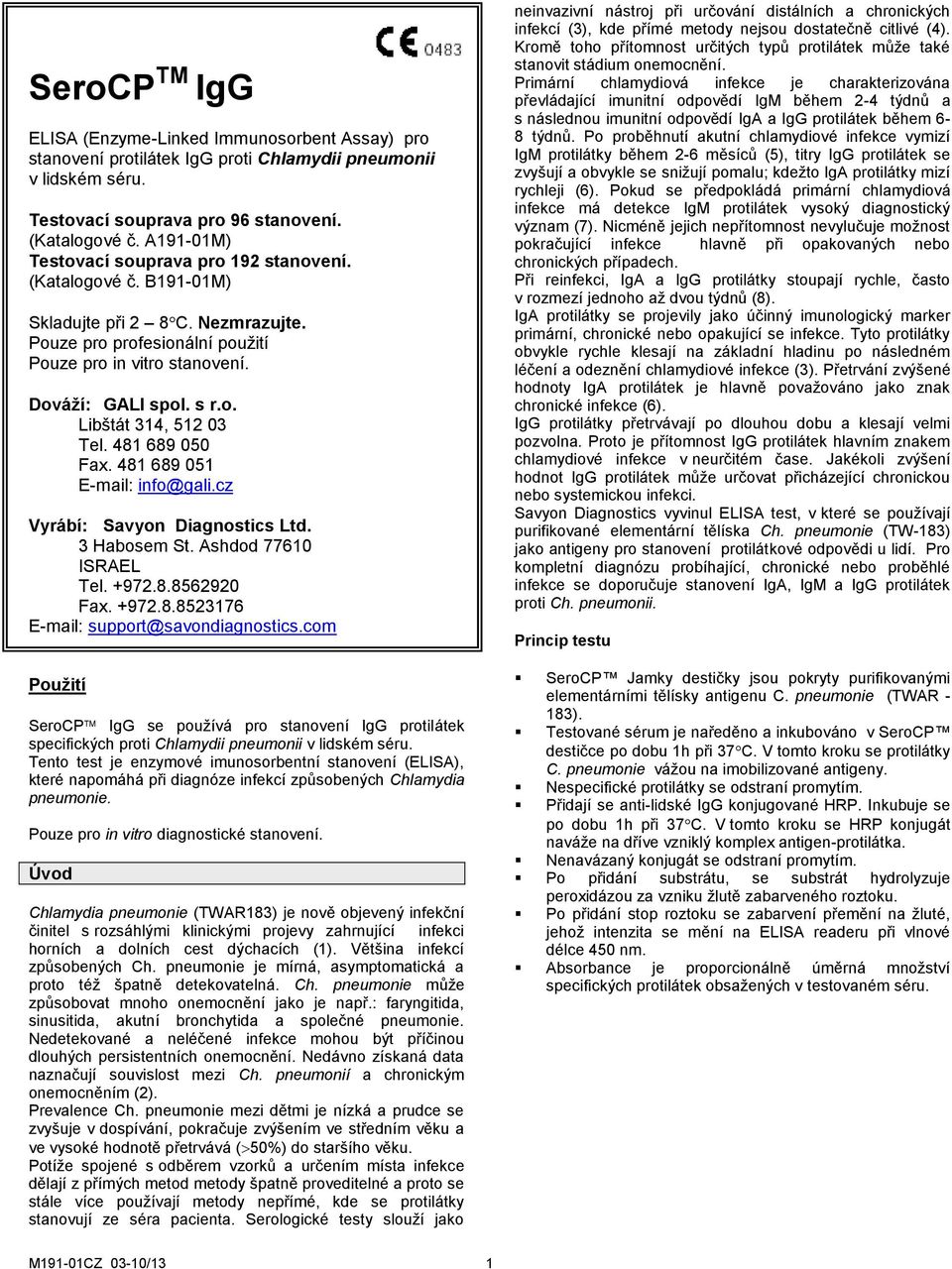 481 689 050 Fax. 481 689 051 E-mail: info@gali.cz Vyrábí: Savyon Diagnostics Ltd. 3 Habosem St. Ashdod 77610 ISRAEL Tel. +972.8.8562920 Fax. +972.8.8523176 E-mail: support@savondiagnostics.
