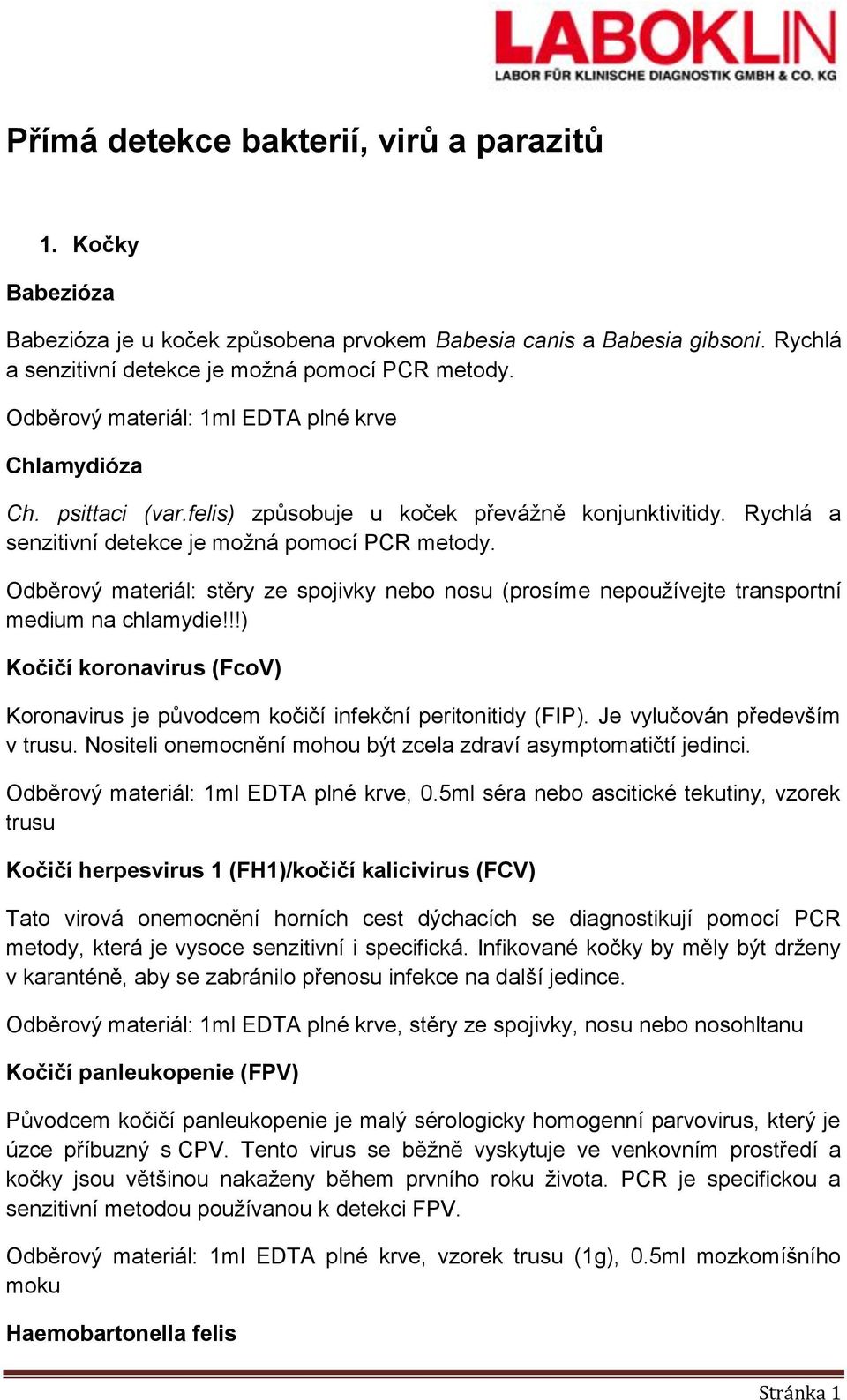 Odběrový materiál: stěry ze spojivky nebo nosu (prosíme nepoužívejte transportní medium na chlamydie!!!) Kočičí koronavirus (FcoV) Koronavirus je původcem kočičí infekční peritonitidy (FIP).