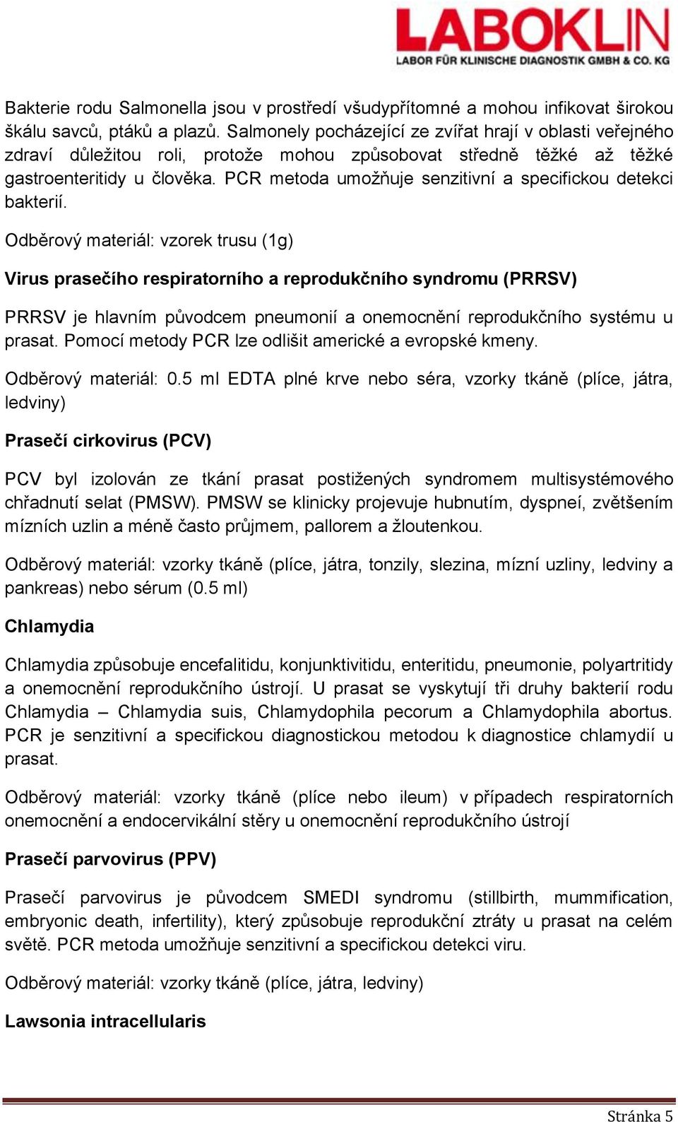 PCR metoda umožňuje senzitivní a specifickou detekci bakterií.