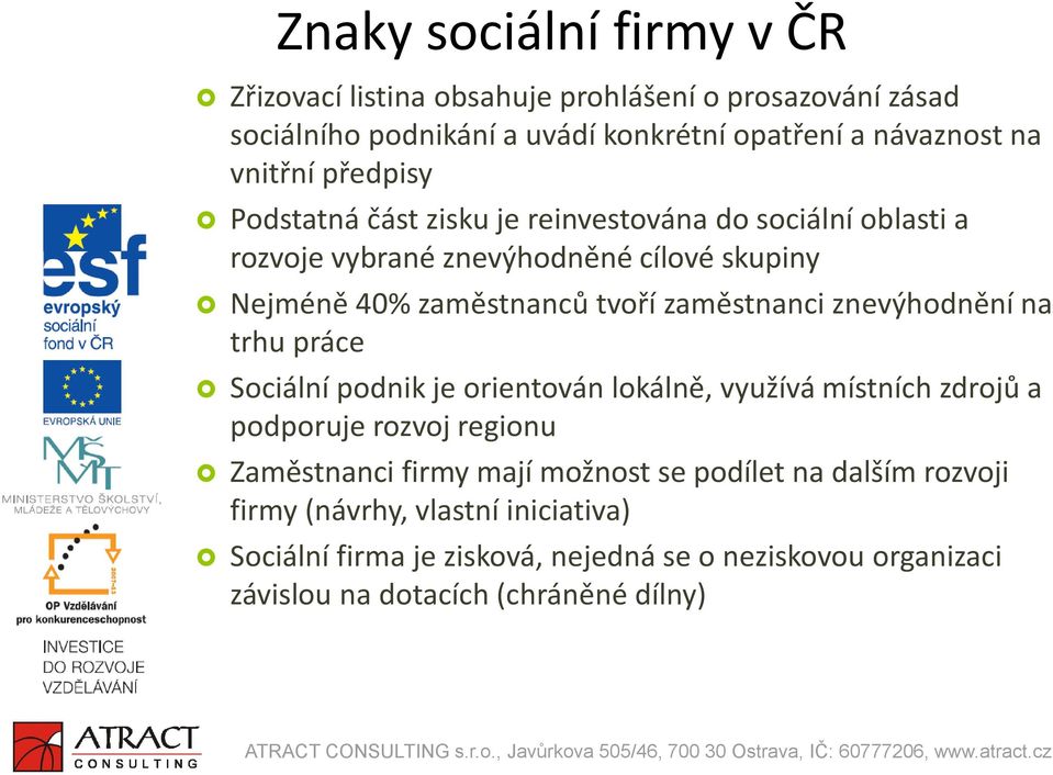 podnik je orientován lokálně, využívá místních zdrojů a podporuje rozvoj regionu Zaměstnanci firmy mají možnost se podílet na dalším rozvoji firmy (návrhy, vlastní iniciativa)