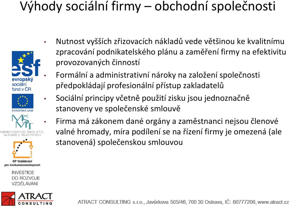 profesionální přístup zakladatelů Sociální principy včetně použití zisku jsou jednoznačně stanoveny ve společenské smlouvě Firma má