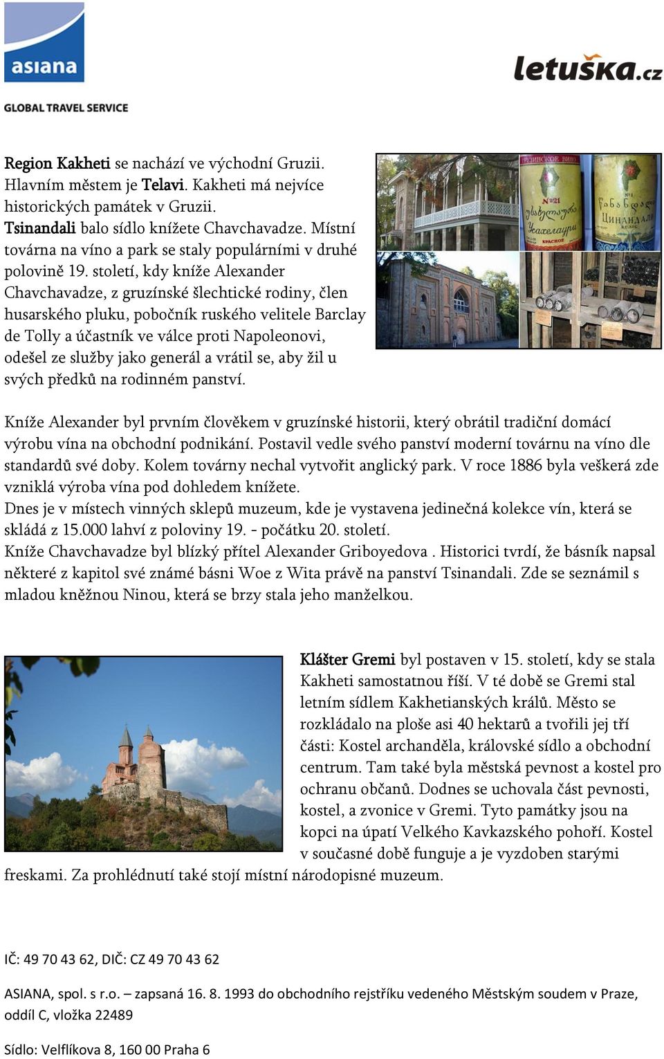 století, kdy kníže Alexander Chavchavadze, z gruzínské šlechtické rodiny, člen husarského pluku, pobočník ruského velitele Barclay de Tolly a účastník ve válce proti Napoleonovi, odešel ze služby