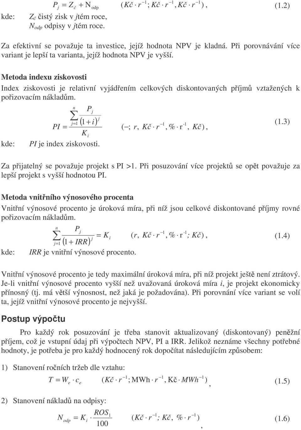 kde: P ( + PI = K PI e ndex zskovost. n = - ( ; r K r % r K (.3 Za patelný se považue proekt s PI >. P posuzování více proekt se opt považue za lepší proekt s vyšší hodnotou PI.