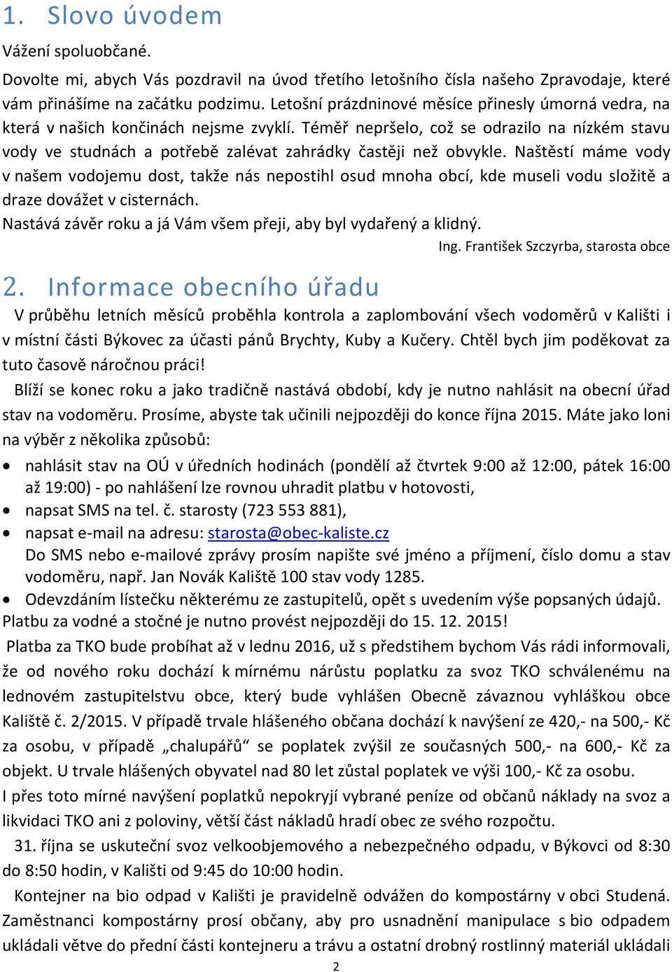 Téměř nepršelo, což se odrazilo na nízkém stavu vody ve studnách a potřebě zalévat zahrádky častěji než obvykle.