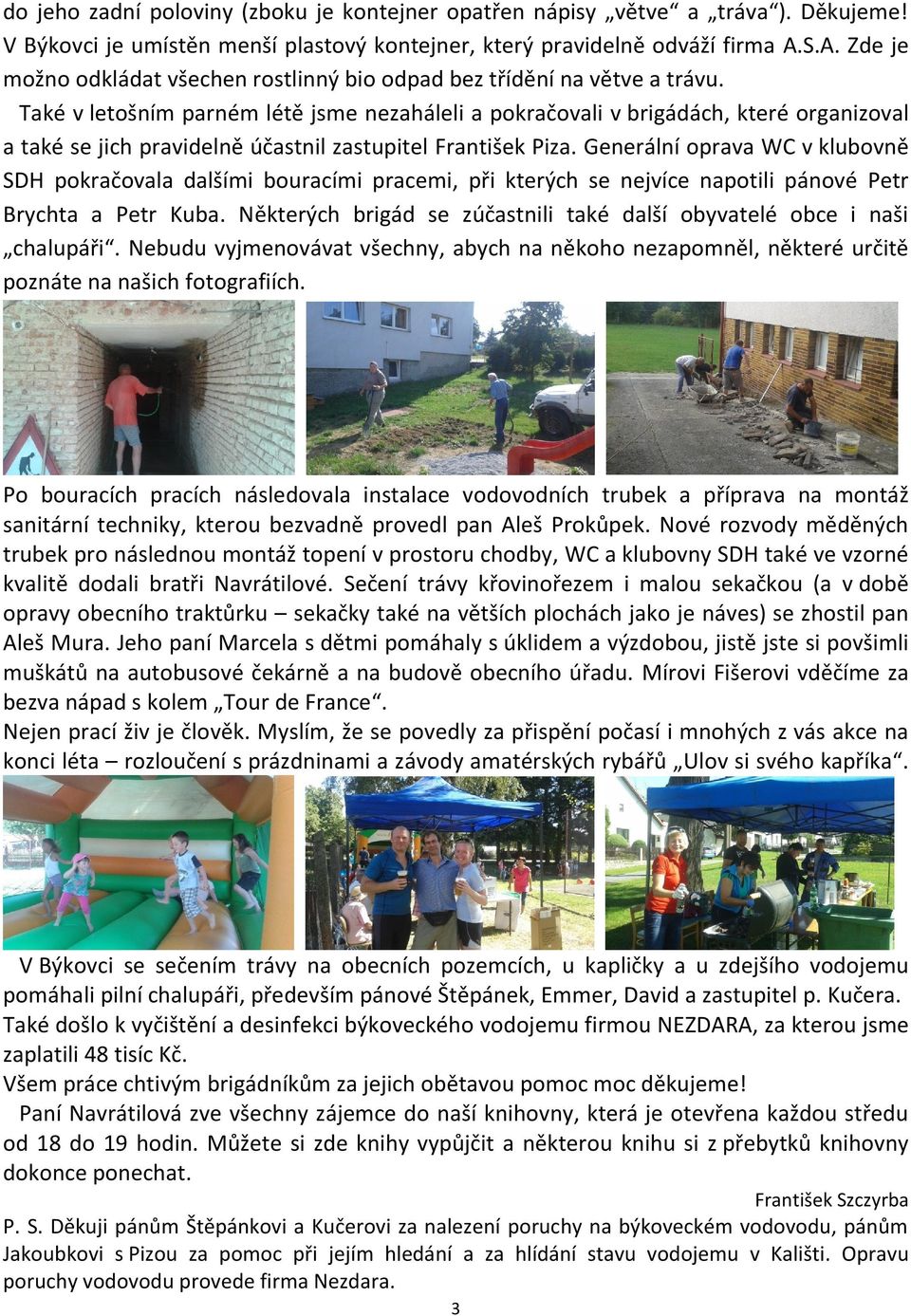 Také v letošním parném létě jsme nezaháleli a pokračovali v brigádách, které organizoval a také se jich pravidelně účastnil zastupitel František Piza.