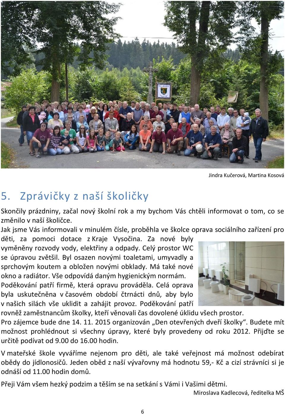 Celý prostor WC se úpravou zvětšil. Byl osazen novými toaletami, umyvadly a sprchovým koutem a obložen novými obklady. Má také nové okno a radiátor. Vše odpovídá daným hygienickým normám.
