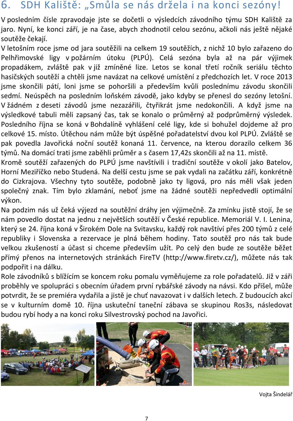 V letošním roce jsme od jara soutěžili na celkem 19 soutěžích, z nichž 10 bylo zařazeno do Pelhřimovské ligy v požárním útoku (PLPÚ).