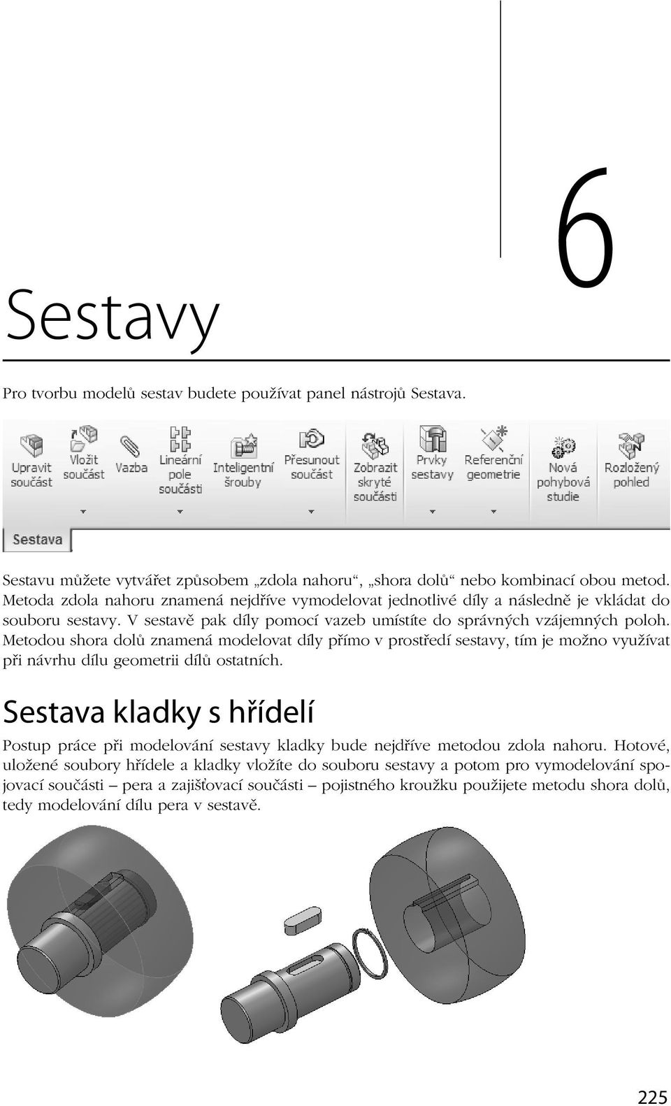 Metodou shora dolů znamená modelovat díly přímo v prostředí sestavy, tím je možno využívat při návrhu dílu geometrii dílů ostatních.