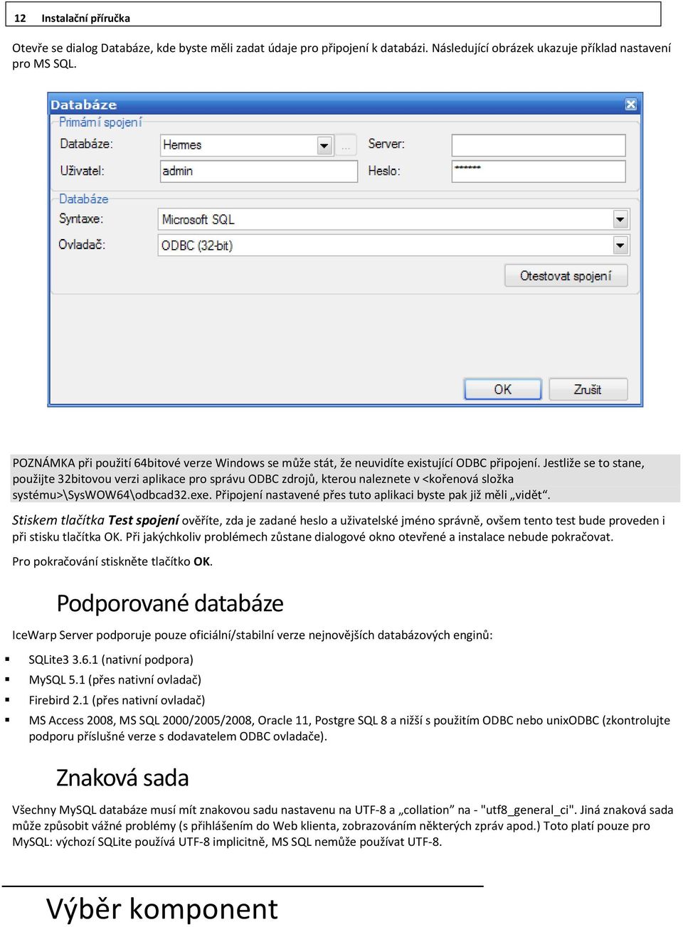 Jestliže se to stane, použijte 32bitovou verzi aplikace pro správu ODBC zdrojů, kterou naleznete v <kořenová složka systému>\syswow64\odbcad32.exe.