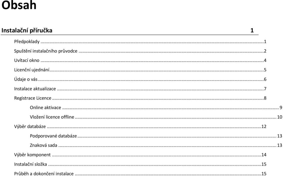 .. 8 Online aktivace... 9 Vložení licence offline... 10 Výběr databáze... 12 Podporované databáze.