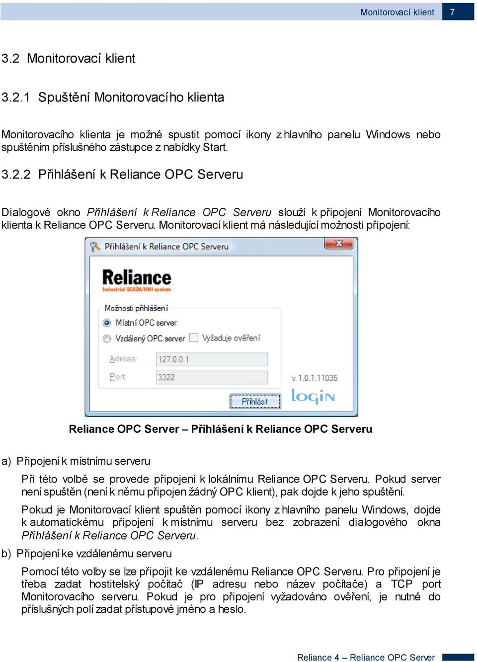 Monitorovací klient má následující možnosti připojení: Reliance OPC Server Přihlášení k Reliance OPC Serveru a) Připojení k místnímu serveru Při této volbě se provede připojení k lokálnímu Reliance