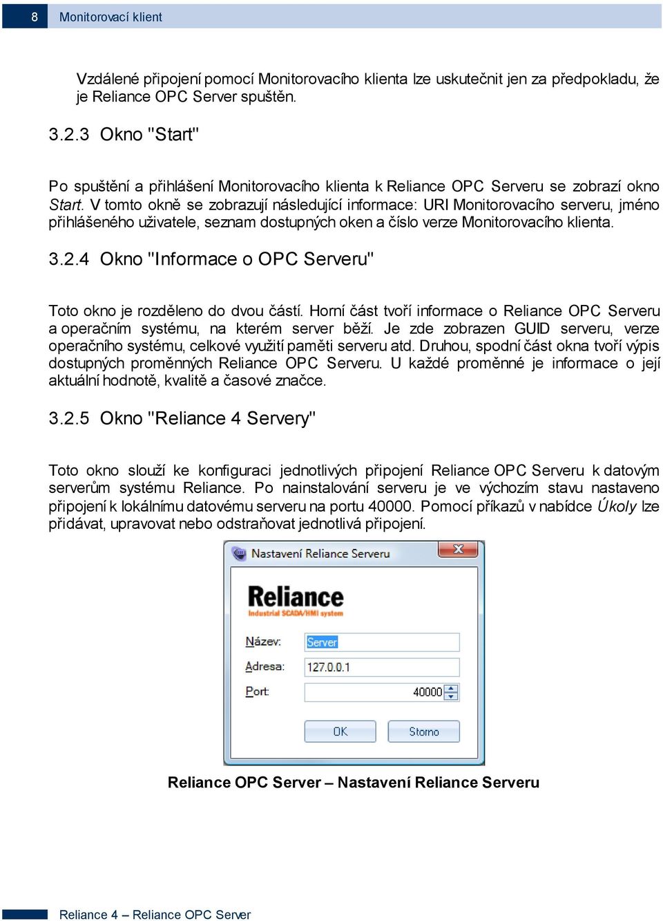 V tomto okně se zobrazují následující informace: URI Monitorovacího serveru, jméno přihlášeného uživatele, seznam dostupných oken a číslo verze Monitorovacího klienta. 3.2.