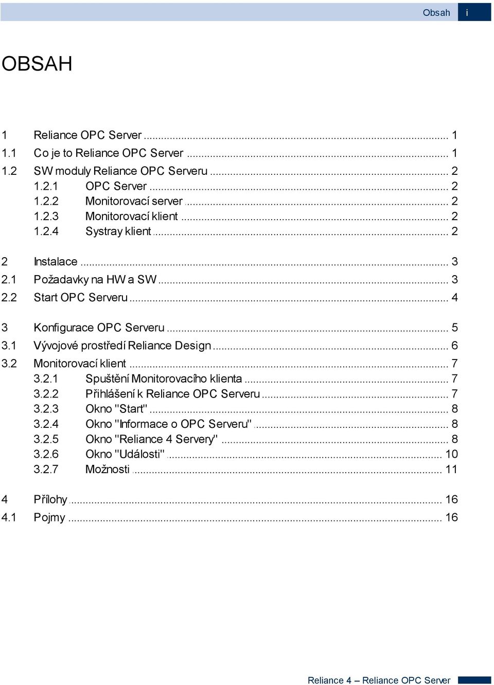 1 Vývojové... prostředí Reliance Design 6 3.2 Monitorovací... klient 7 3.2.1 Spuštění... Monitorovacího klienta 7 3.2.2 Přihlášení... k Reliance OPC Serveru 7 3.2.3 Okno "Start".