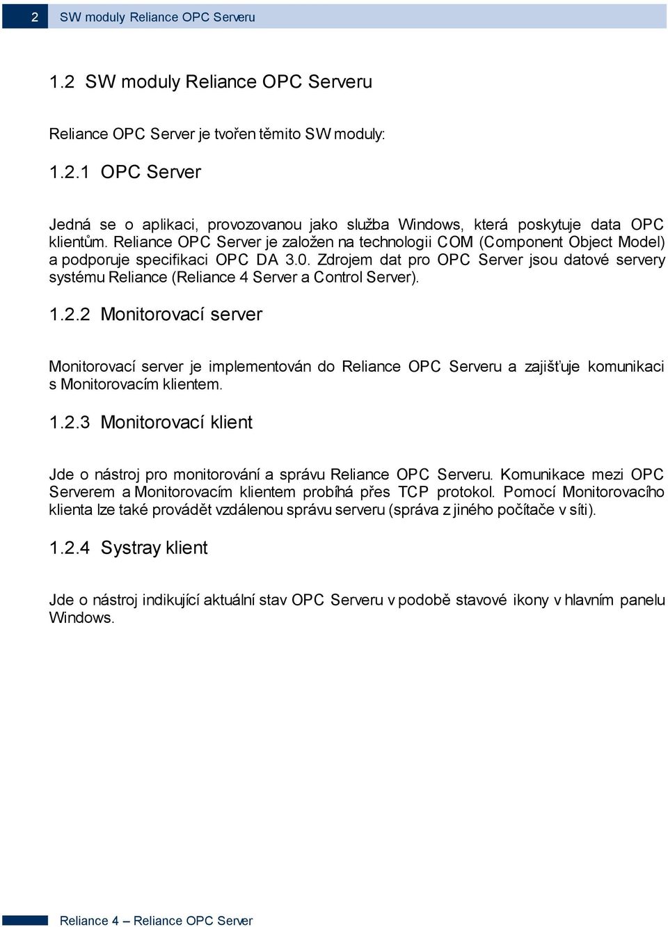 Zdrojem dat pro OPC Server jsou datové servery systému Reliance (Reliance 4 Server a Control Server). 1.2.