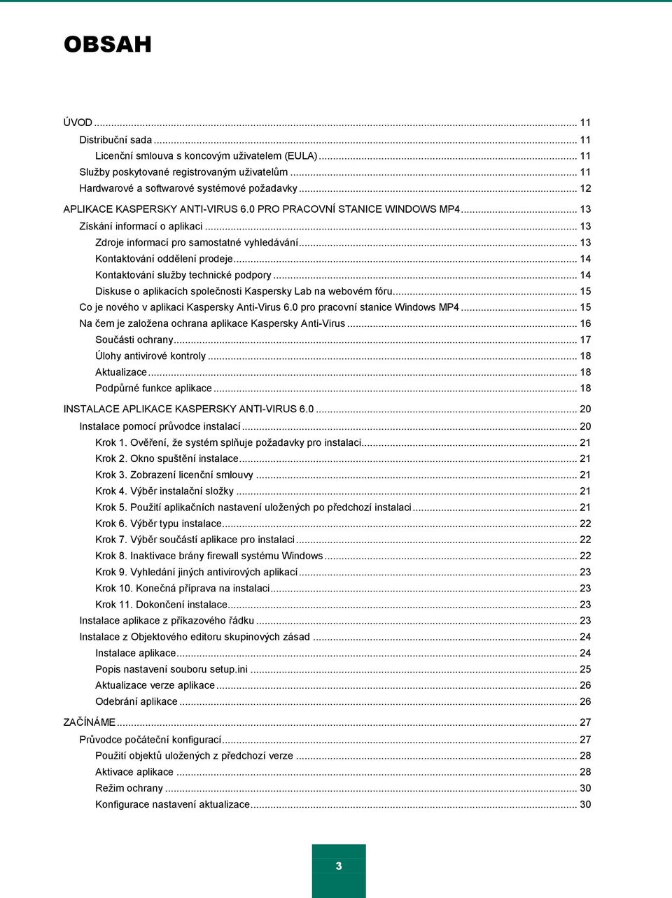 .. 14 Kontaktování sluţby technické podpory... 14 Diskuse o aplikacích společnosti Kaspersky Lab na webovém fóru... 15 Co je nového v aplikaci Kaspersky Anti-Virus 6.