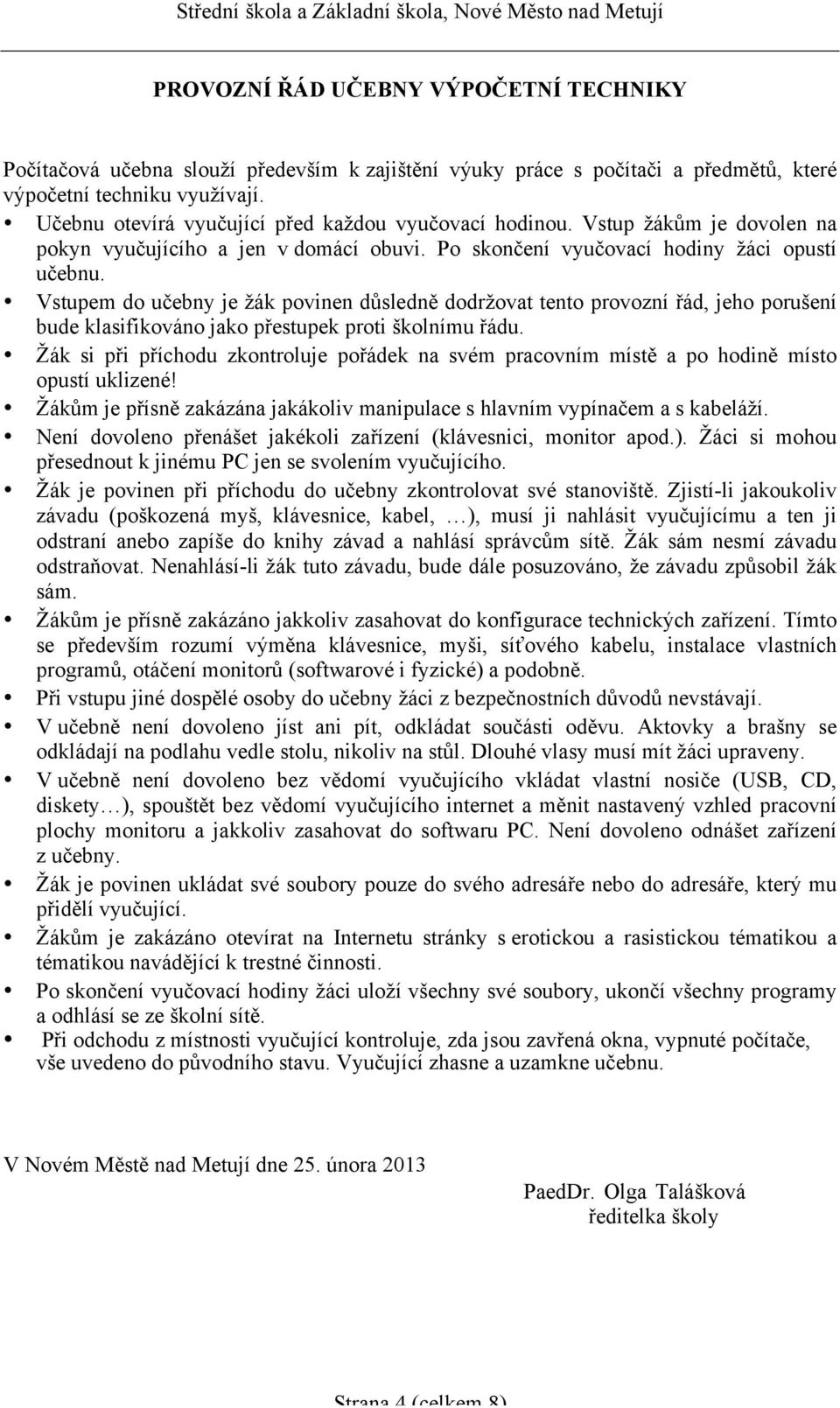 Vstupem do učebny je žák povinen důsledně dodržovat tento provozní řád, jeho porušení bude klasifikováno jako přestupek proti školnímu řádu.