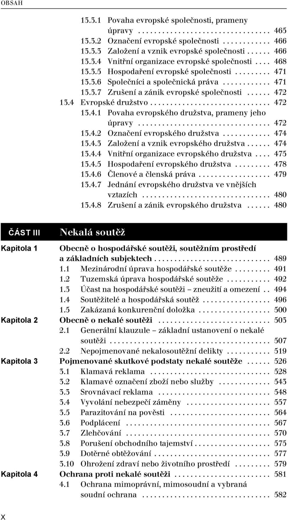 ................................ 472 13.4.2 Označení evropského družstva............ 474 13.4.3 Založení a vznik evropského družstva...... 474 13.4.4 Vnitřní organizace evropského družstva.... 475 13.