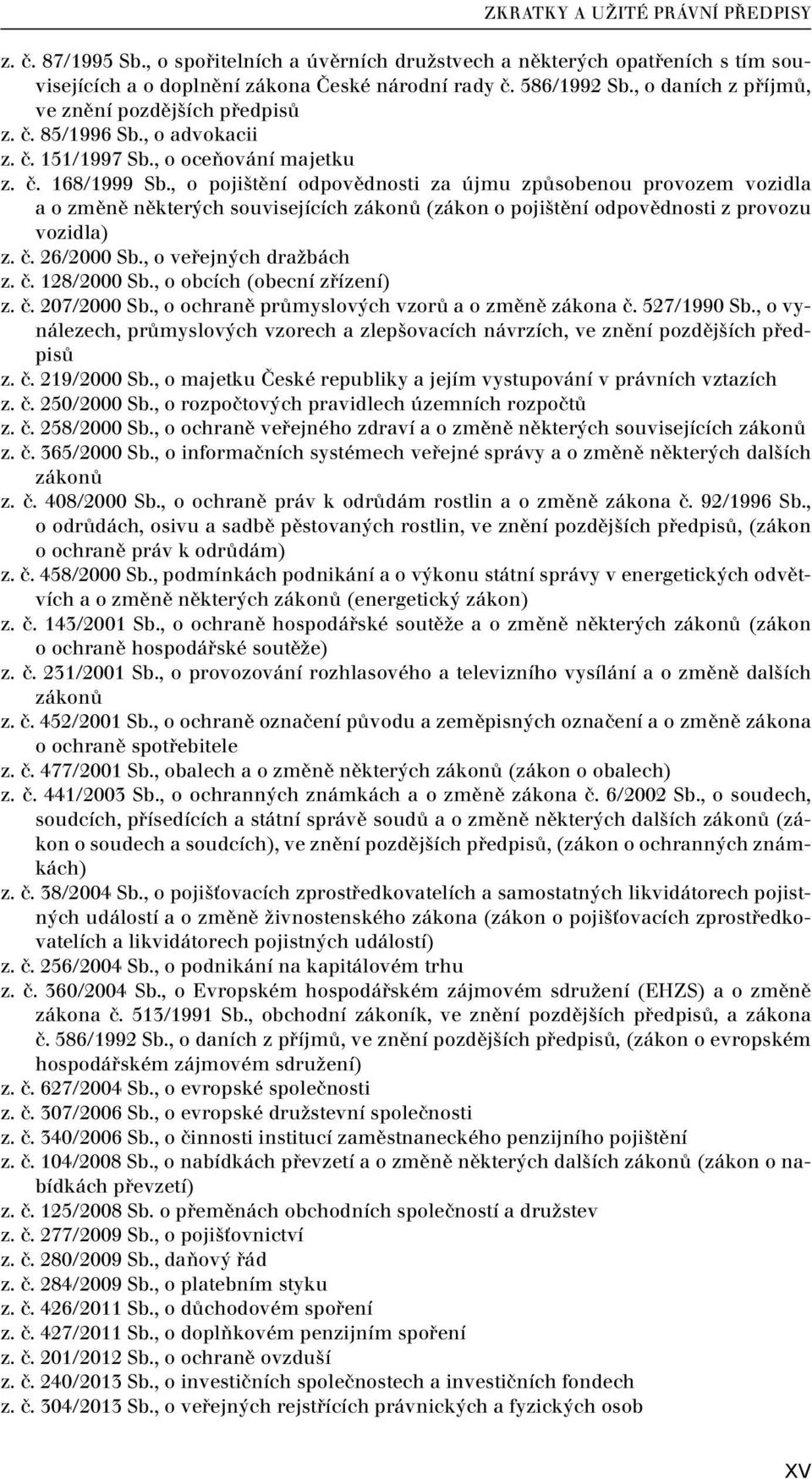 , o pojištění odpovědnosti za újmu způsobenou provozem vozidla a o změně některých souvisejících zákonů (zákon o pojištění odpovědnosti z provozu vozidla) z. č. 26/2000 Sb., o veřejných dražbách z. č. 128/2000 Sb.