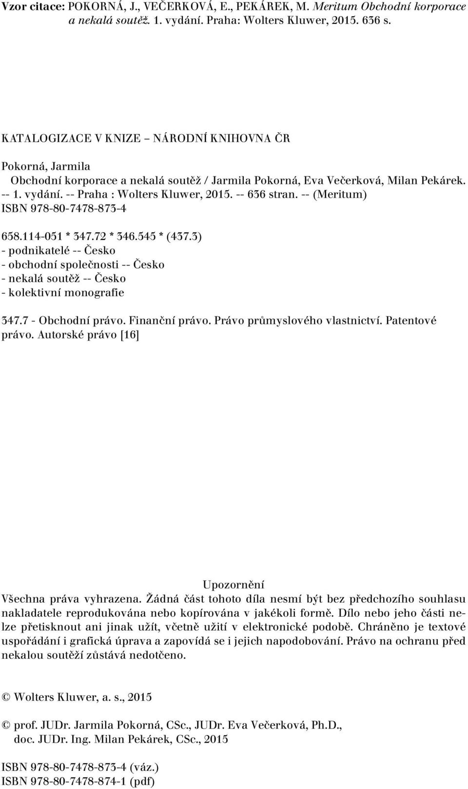 -- 636 stran. -- (Meritum) ISBN 978-80-7478-873-4 658.114-051 * 347.72 * 346.545 * (437.3) - podnikatelé -- Česko - obchodní společnosti -- Česko - nekalá soutěž -- Česko - kolektivní monografie 347.