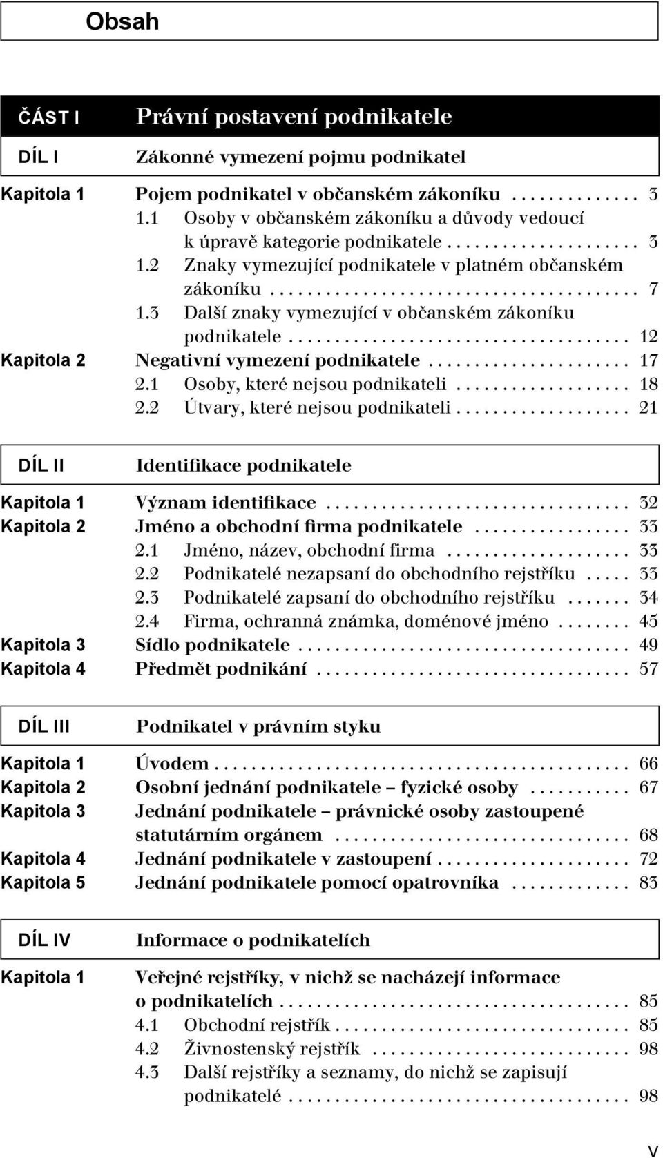 3 Další znaky vymezující v občanském zákoníku podnikatele..................................... 12 Kapitola 2 Negativní vymezení podnikatele...................... 17 2.