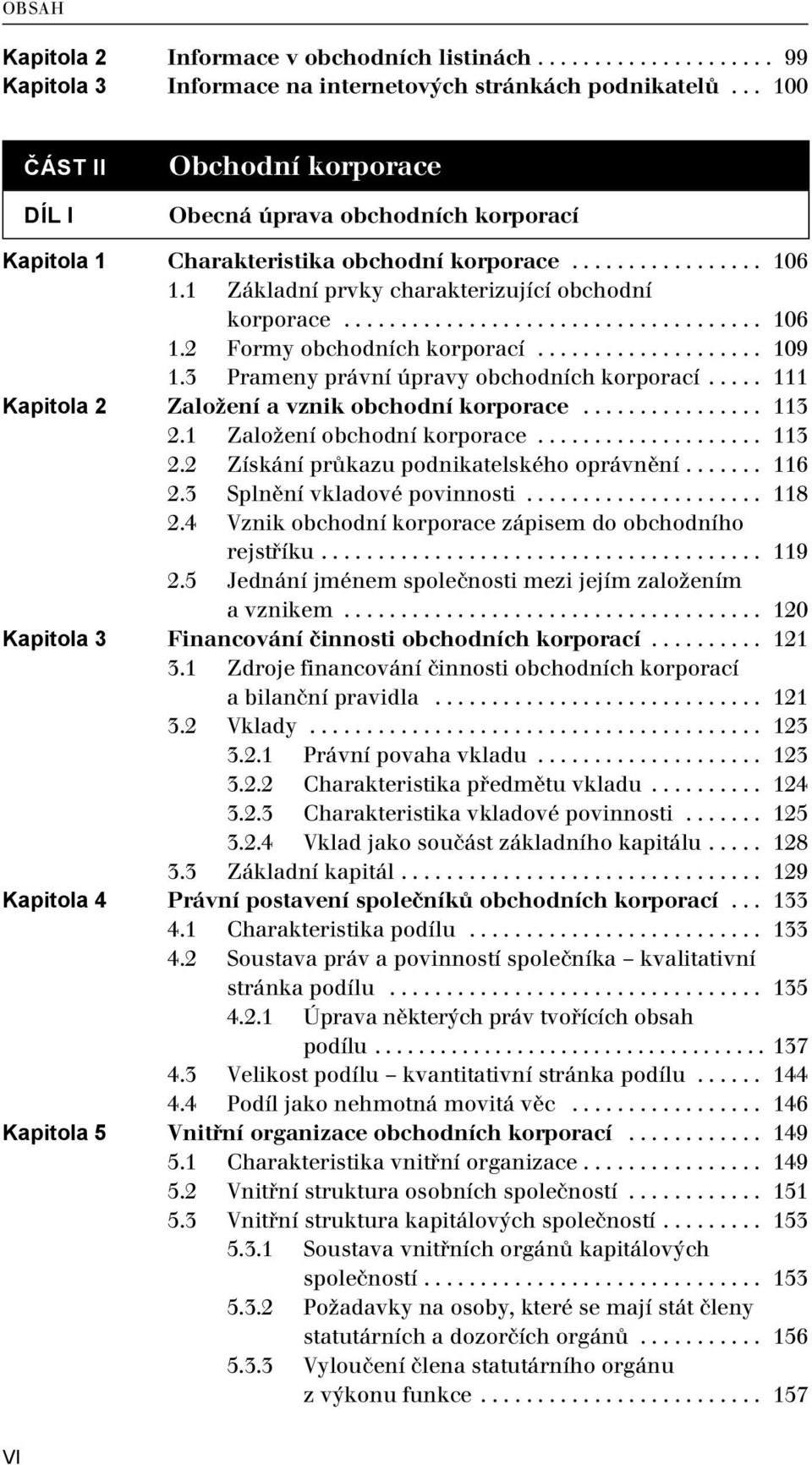 .................................... 106 1.2 Formy obchodních korporací.................... 109 1.3 Prameny právní úpravy obchodních korporací..... 111 Kapitola 2 Založení a vznik obchodní korporace.