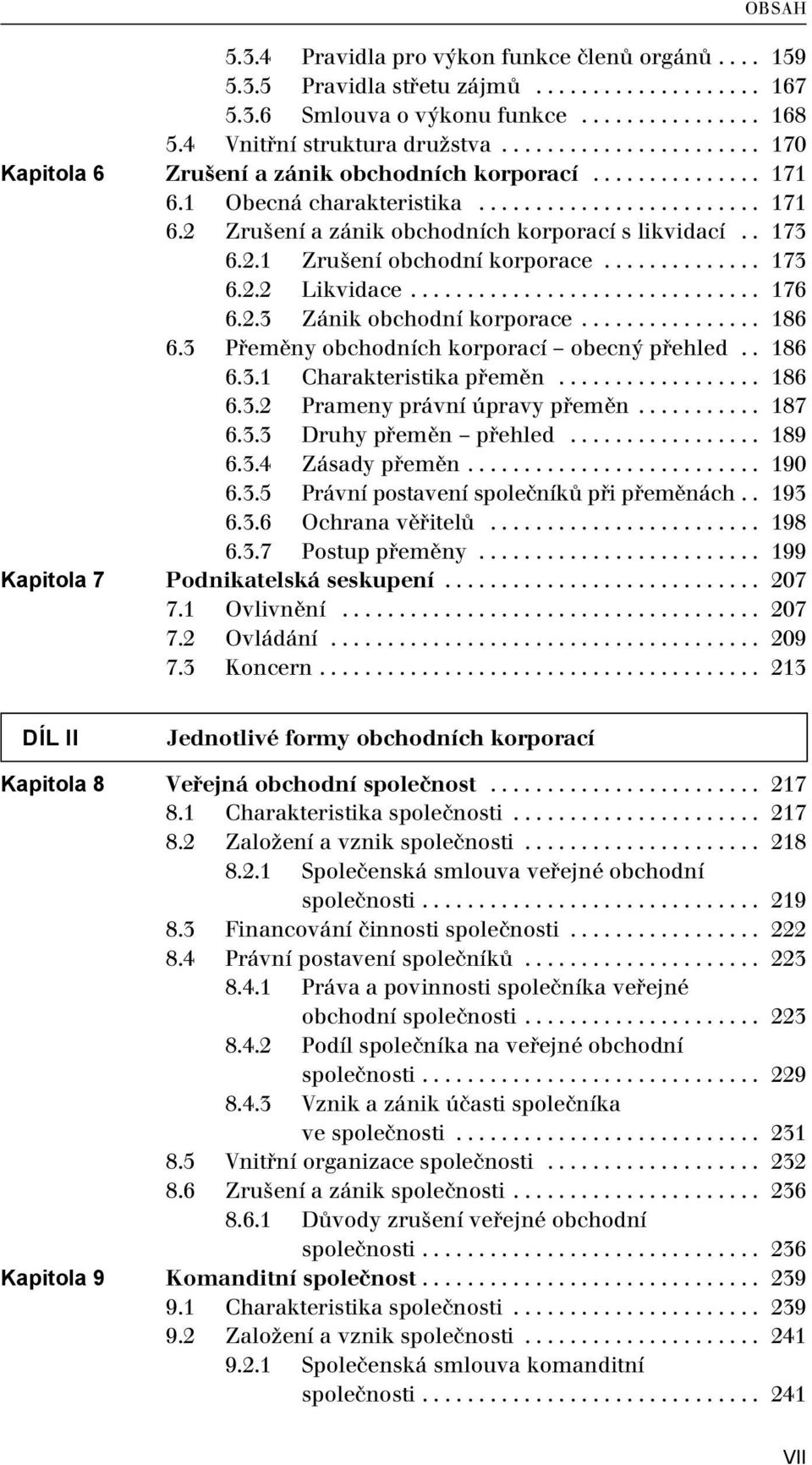 . 173 6.2.1 Zrušení obchodní korporace.............. 173 6.2.2 Likvidace............................... 176 6.2.3 Zánik obchodní korporace................ 186 6.