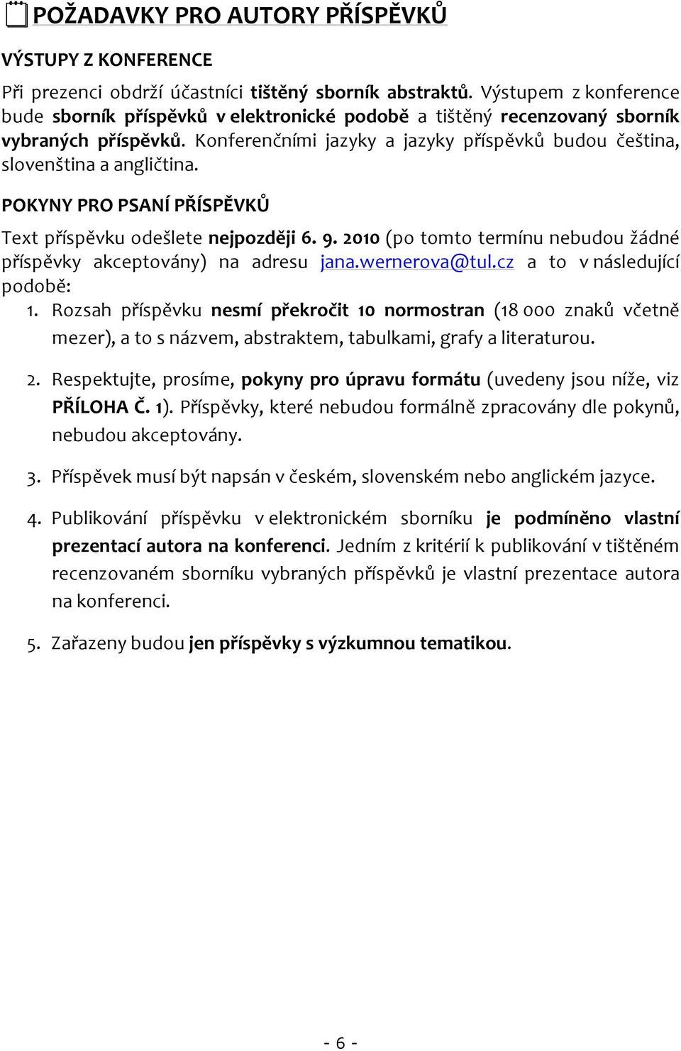 POKYNY PRO PSANÍ PŘÍSPĚVKŮ Text příspěvku odešlete nejpozději 6. 9. 2010 (po tomto termínu nebudou žádné příspěvky akceptovány) na adresu jana.wernerova@tul.cz a to v následující podobě: 1.