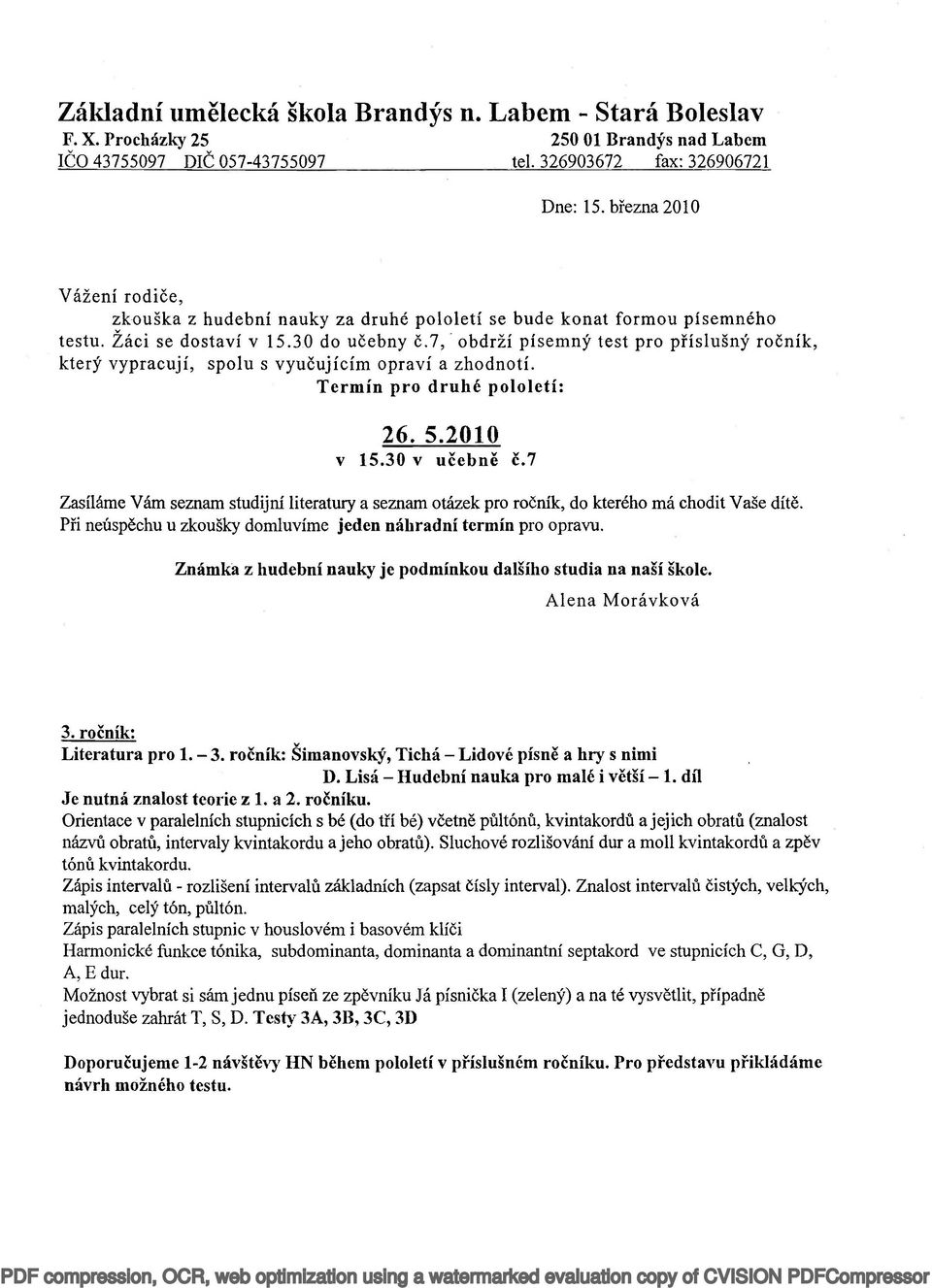 ročník: Literatura pro 1. - 3. ročník: Šimanovský, Tichá - Lidové písně a hry s nimi D. Lisá - Hudební nauka pro malé i větší - 1. díl Je nutná znalost teorie z 1. a 2. ročníku.