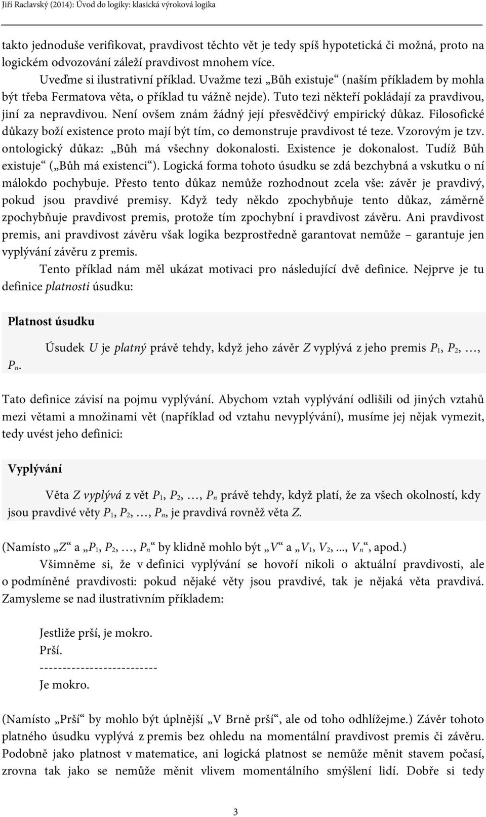 Není ovšem znám žádný její přesvědčivý empirický důkaz. Filosofické důkazy boží existence proto mají být tím, co demonstruje pravdivost té teze. Vzorovým je tzv.