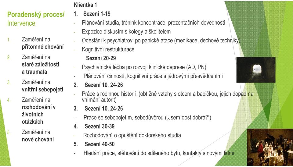 Sezení 1-19 - Plánování studia, trénink koncentrace, prezentačních dovedností - Expozice diskusím s kolegy a školitelem - Odeslání k psychiatrovi po panické atace (medikace, dechové techniky) -