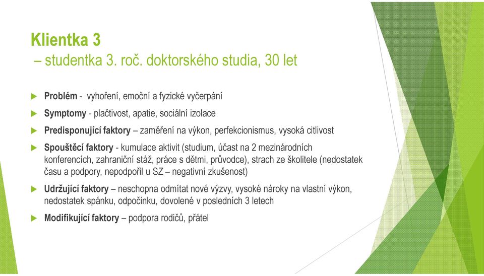 výkon, perfekcionismus, vysoká citlivost Spouštěcí faktory - kumulace aktivit (studium, účast na 2 mezinárodních konferencích, zahraniční stáž, práce s