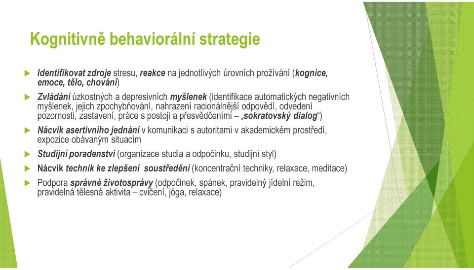 ) Nácvik asertivního jednání v komunikaci s autoritami v akademickém prostředí, expozice obávaným situacím Studijní poradenství (organizace studia a odpočinku, studijní styl) Nácvik