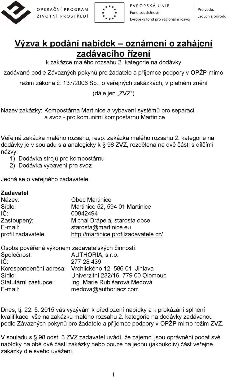 , o veřejných zakázkách, v platném znění (dále jen ZVZ ) Název zakázky: Kompostárna Martinice a vybavení systémů pro separaci a svoz - pro komunitní kompostárnu Martinice Veřejná zakázka malého