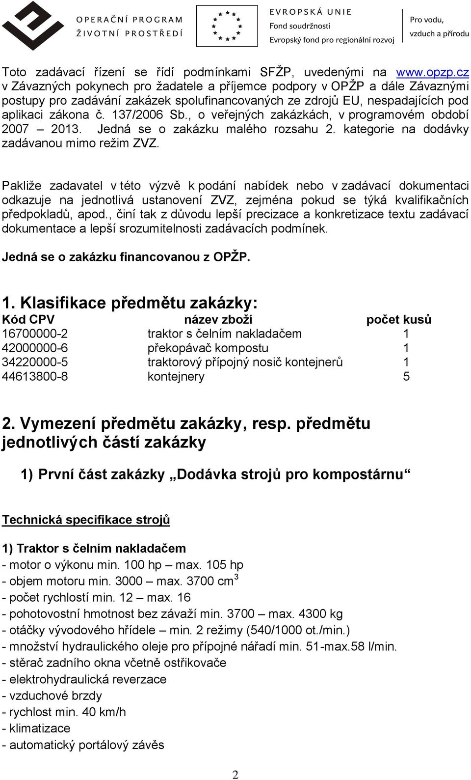 , o veřejných zakázkách, v programovém období 2007 2013. Jedná se o zakázku malého rozsahu 2. kategorie na dodávky zadávanou mimo režim ZVZ.