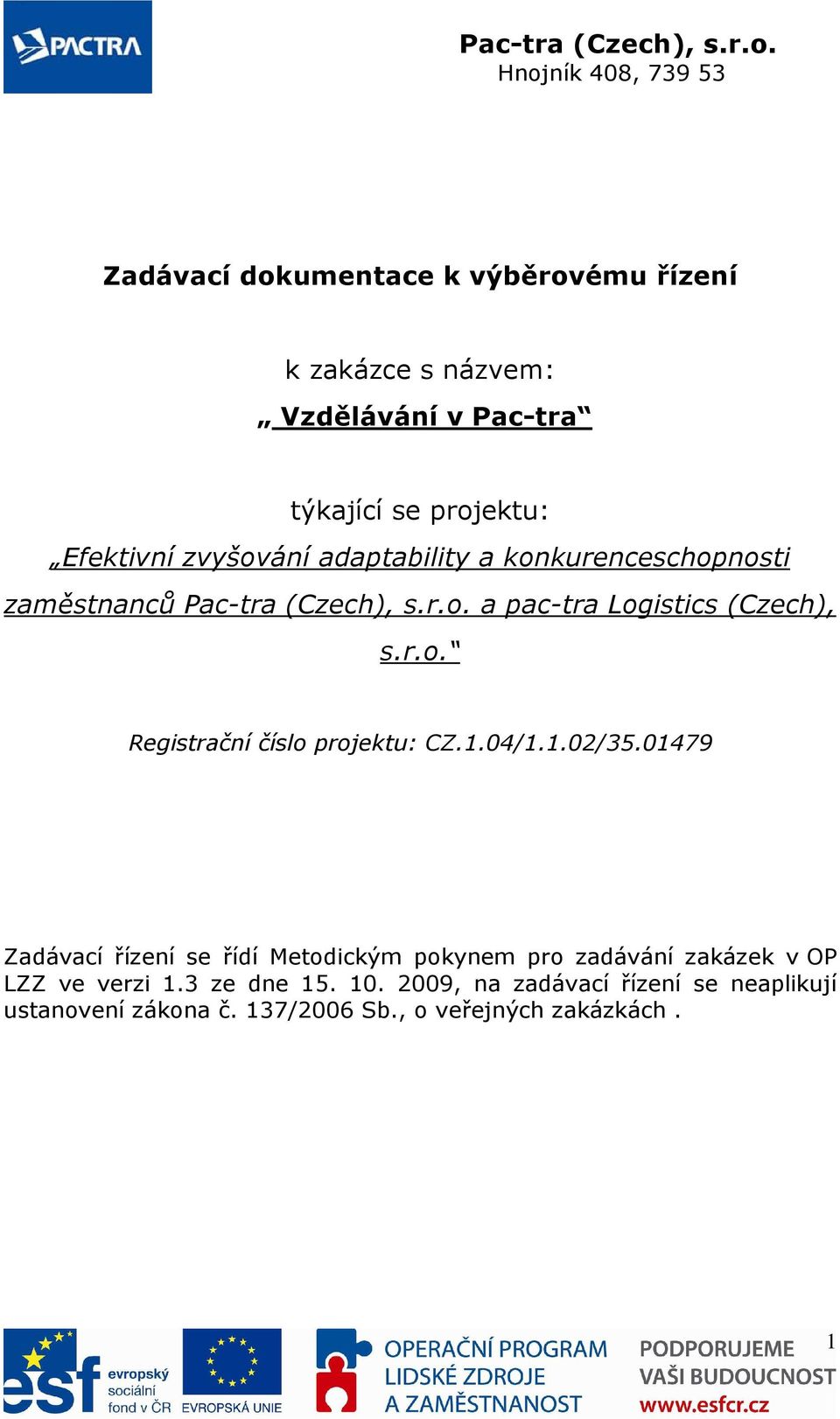 1.04/1.1.02/35.01479 Zadávací řízení se řídí Metodickým pokynem pro zadávání zakázek v OP LZZ ve verzi 1.3 ze dne 15. 10.