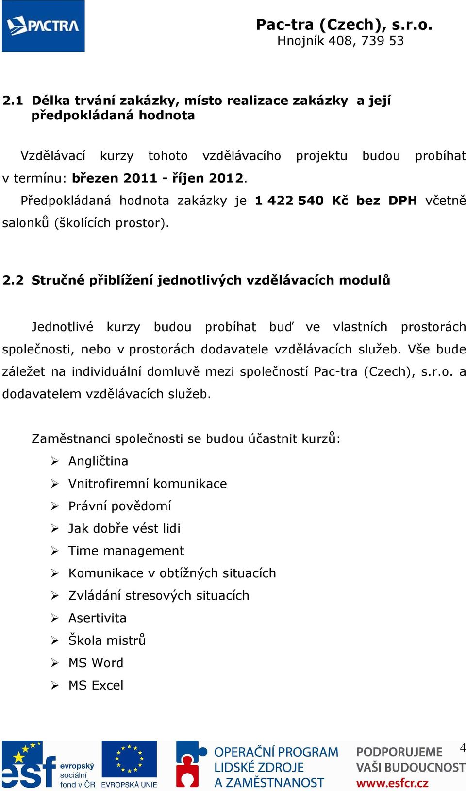 2 Stručné přiblížení jednotlivých vzdělávacích modulů Jednotlivé kurzy budou probíhat buď ve vlastních prostorách společnosti, nebo v prostorách dodavatele vzdělávacích služeb.