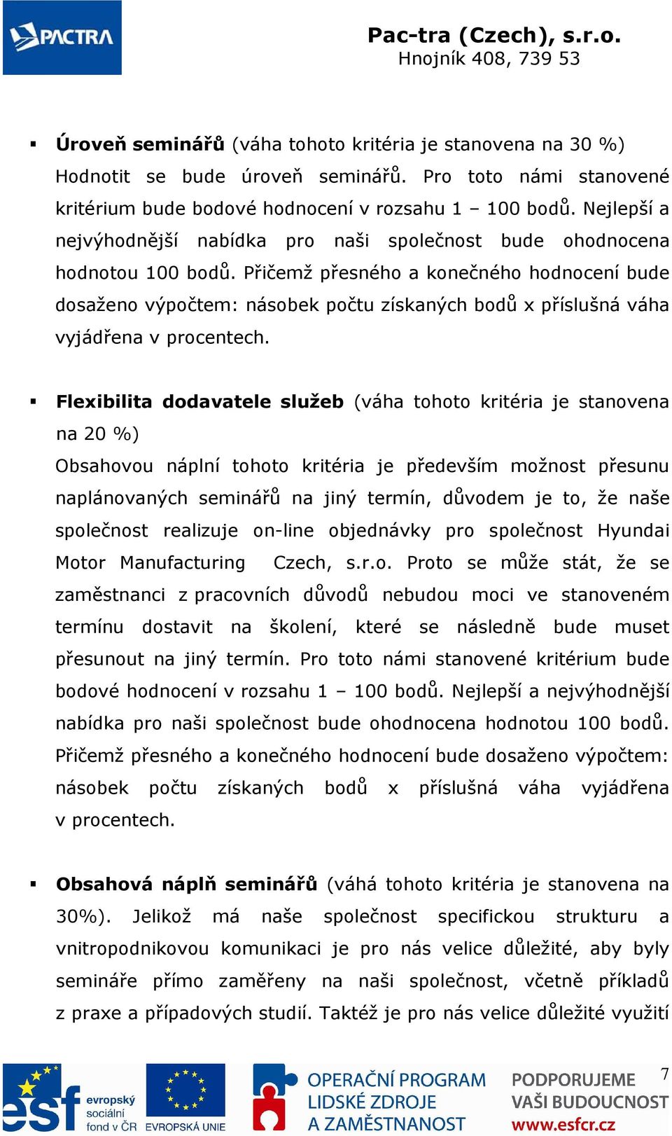 Přičemž přesného a konečného hodnocení bude dosaženo výpočtem: násobek počtu získaných bodů x příslušná váha vyjádřena v procentech.