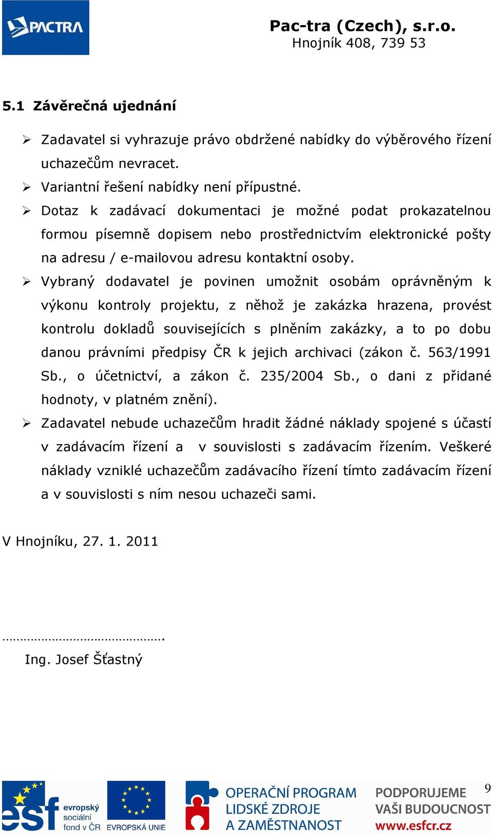 Vybraný dodavatel je povinen umožnit osobám oprávněným k výkonu kontroly projektu, z něhož je zakázka hrazena, provést kontrolu dokladů souvisejících s plněním zakázky, a to po dobu danou právními